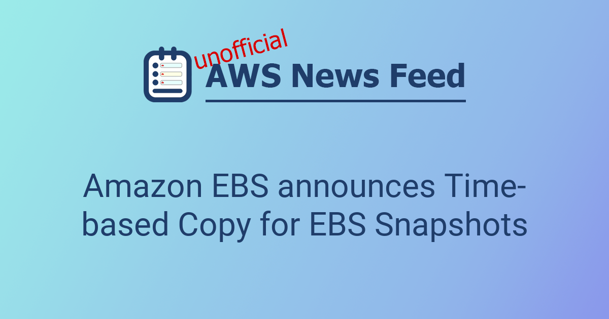 Amazon EBS announces Time-based Copy for EBS Snapshots | The AWS News Feed