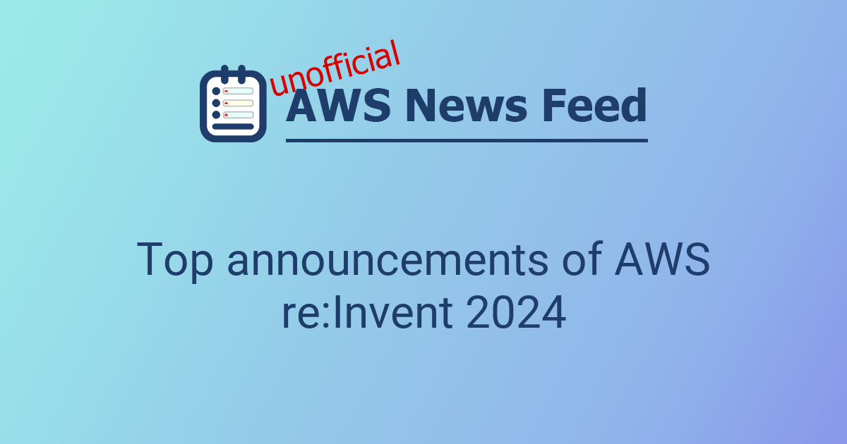 Top announcements of AWS re:Invent 2024 | The AWS News Feed
