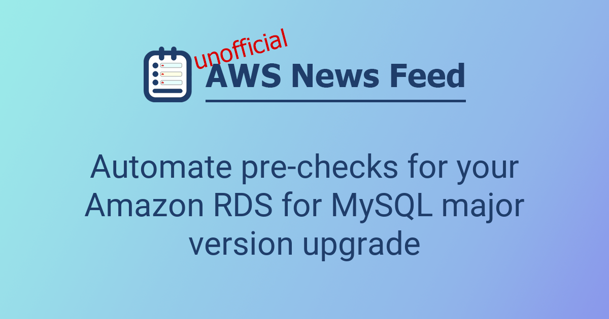 Automate pre-checks for your Amazon RDS for MySQL major version upgrade ...