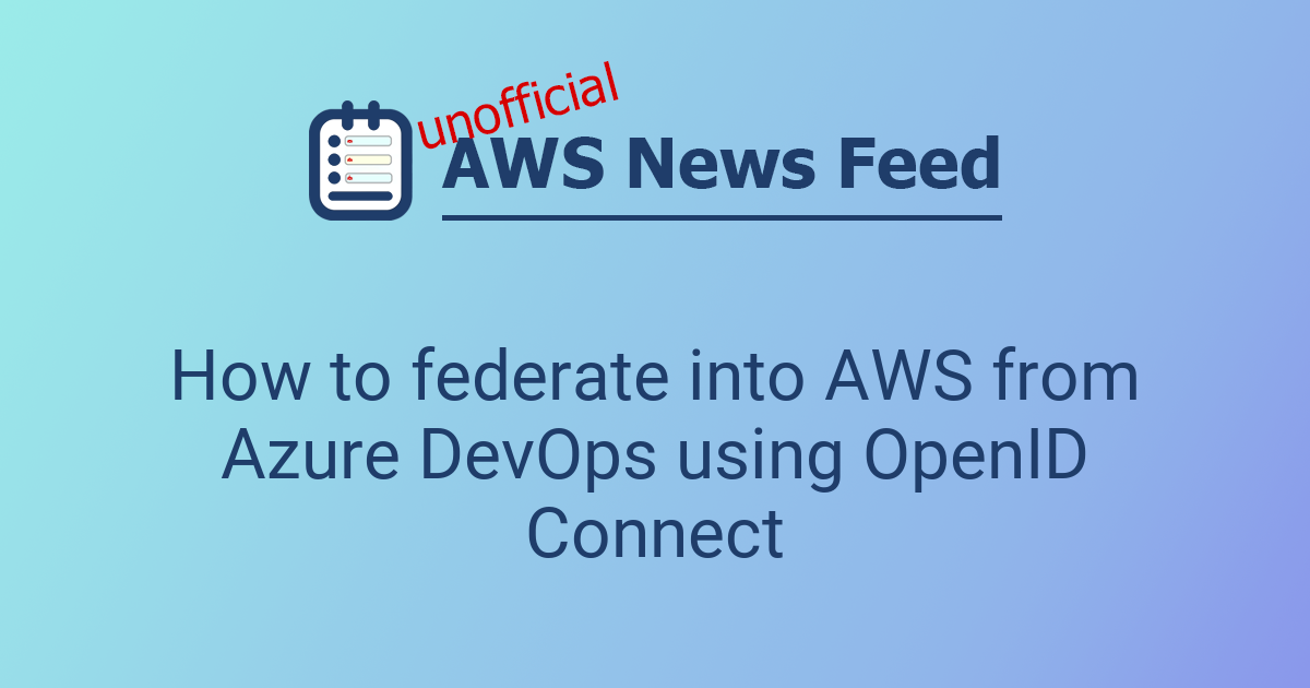 How to federate into AWS from Azure DevOps using OpenID Connect | The ...