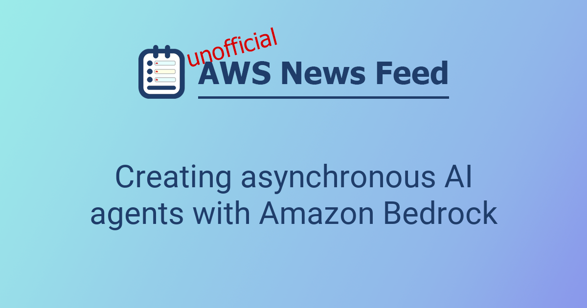 Creating asynchronous AI agents with Amazon Bedrock | The AWS News Feed
