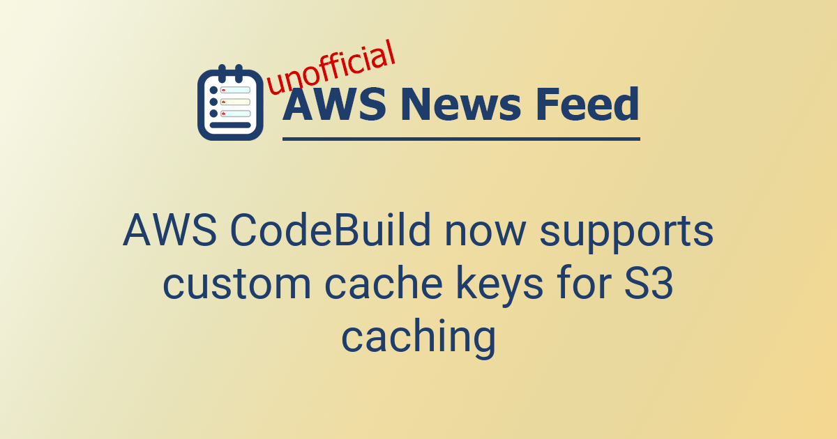 AWS CodeBuild now supports custom cache keys for S3 caching | The AWS ...