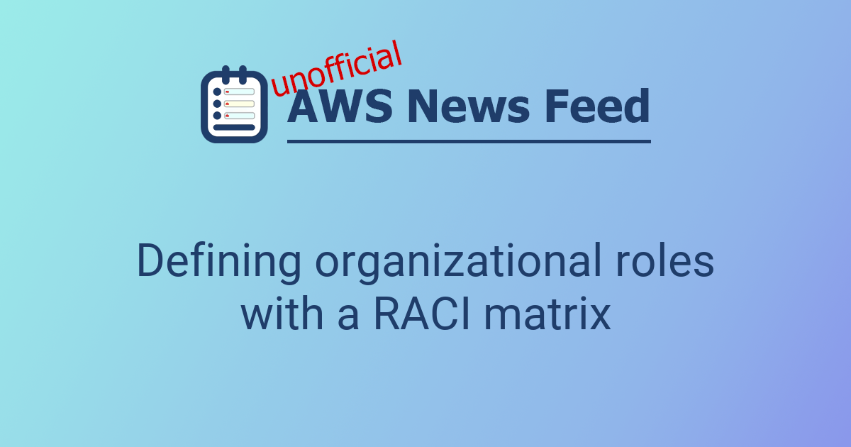 Defining organizational roles with a RACI matrix | The AWS News Feed