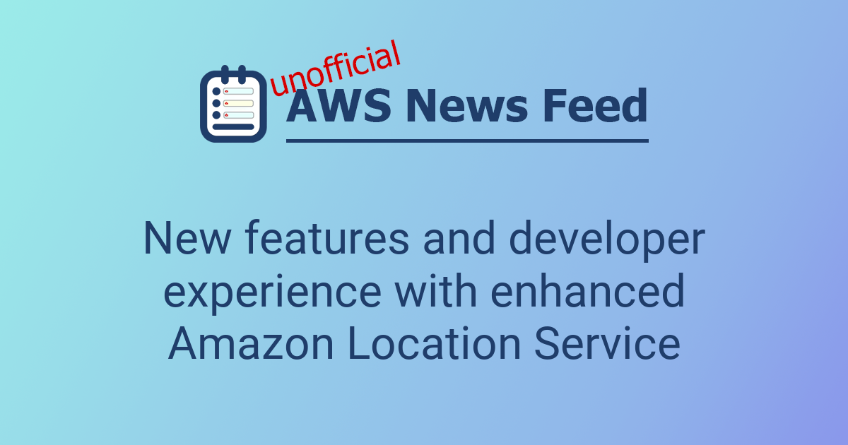 New features and developer experience with enhanced Amazon Location ...