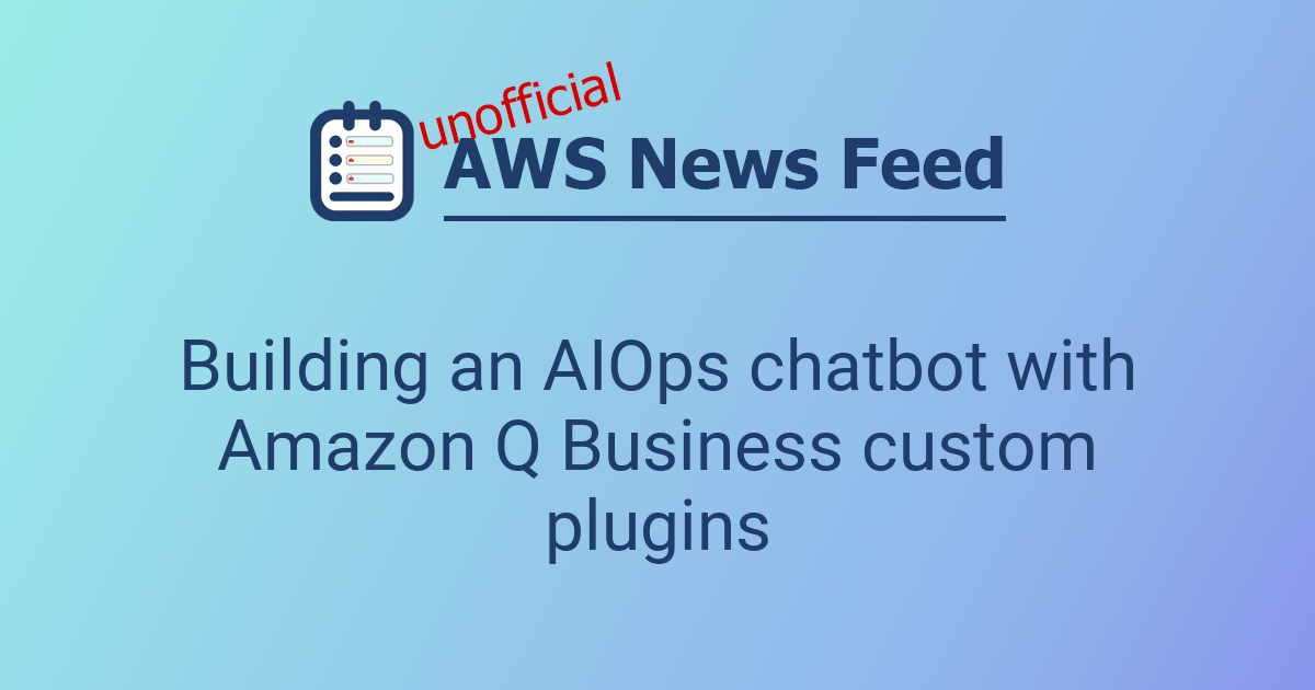 Building an AIOps chatbot with Amazon Q Business custom plugins | The ...