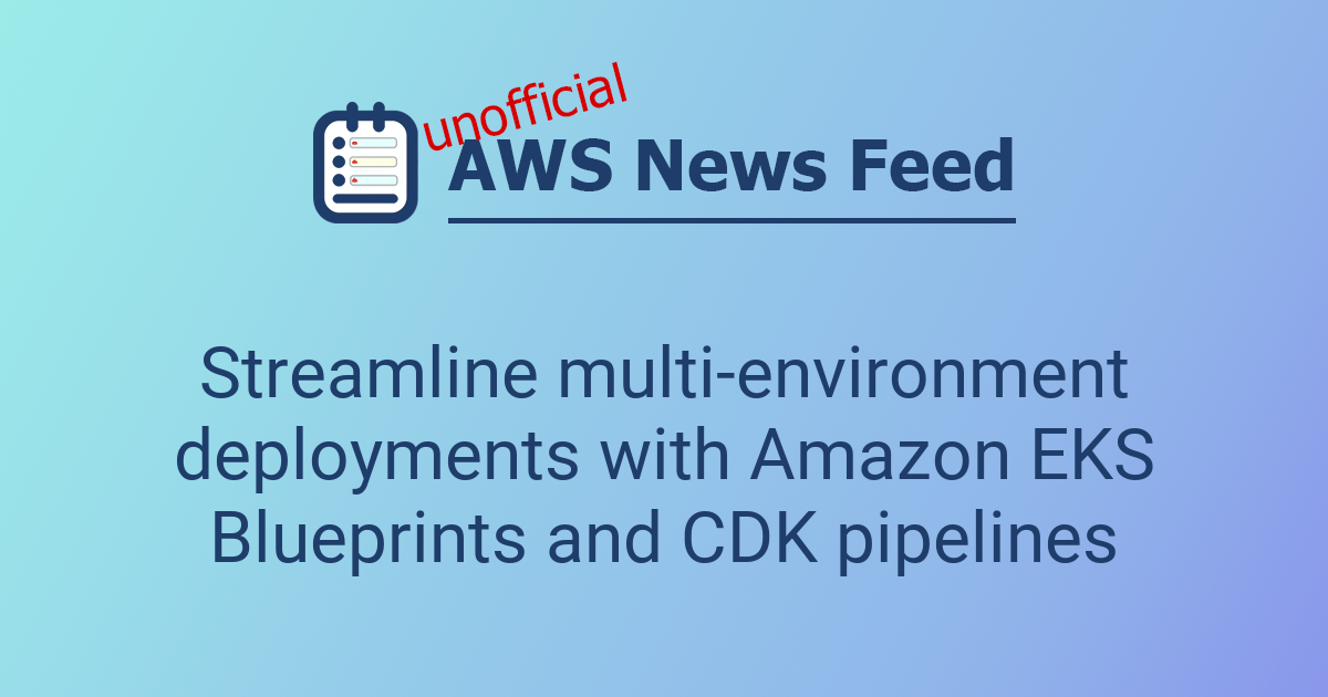 Streamline multi-environment deployments with Amazon EKS Blueprints and ...