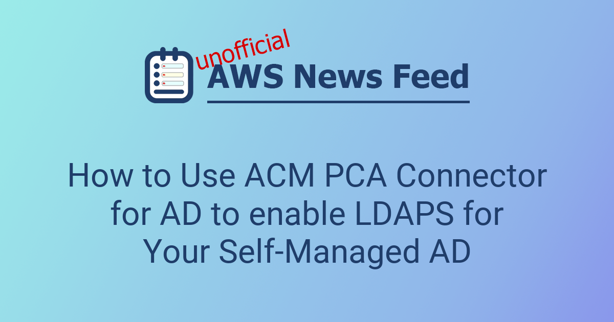 How to Use ACM PCA Connector for AD to enable LDAPS for Your Self ...