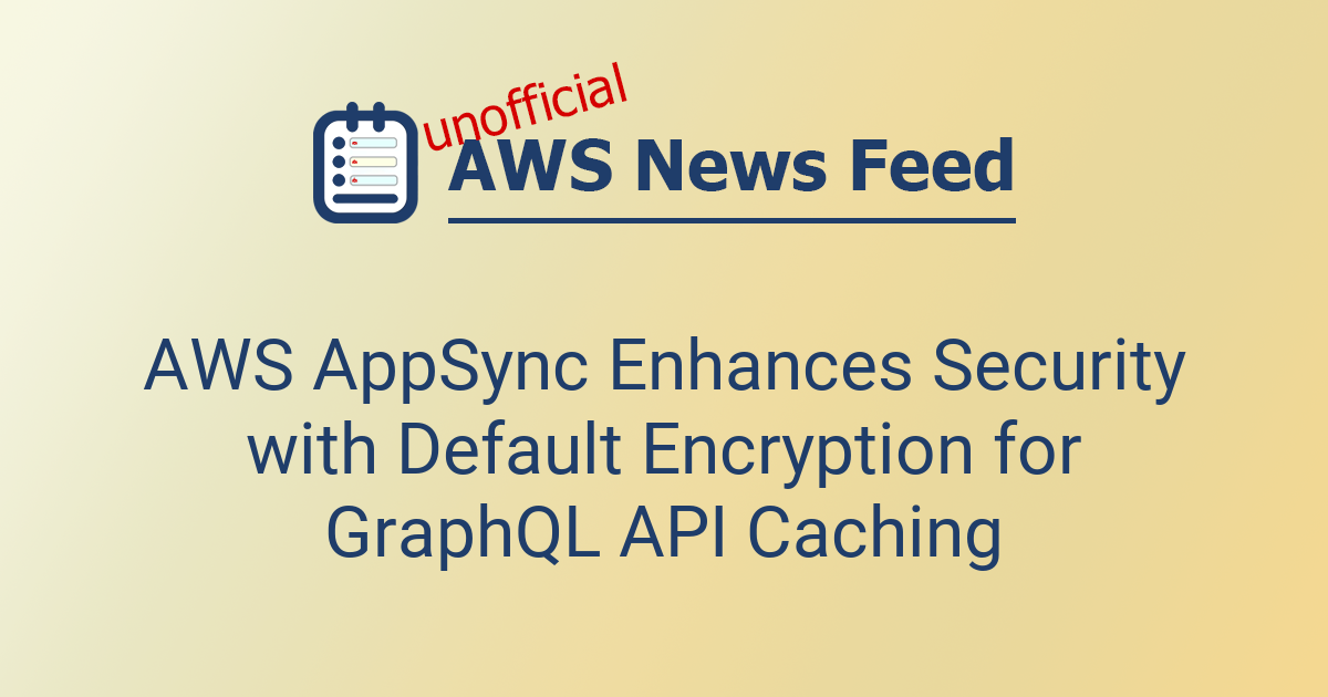 AWS AppSync Enhances Security with Default Encryption for GraphQL API ...