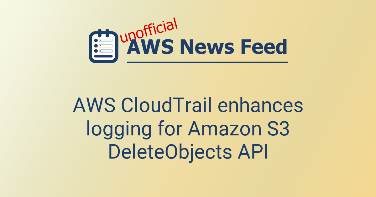 AWS CloudTrail enhances logging for Amazon S3 DeleteObjects API