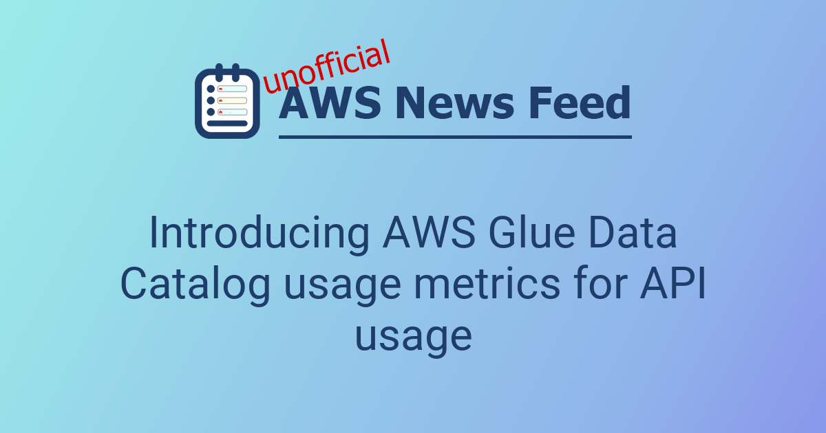 Introducing AWS Glue Data Catalog usage metrics for API usage | The AWS ...