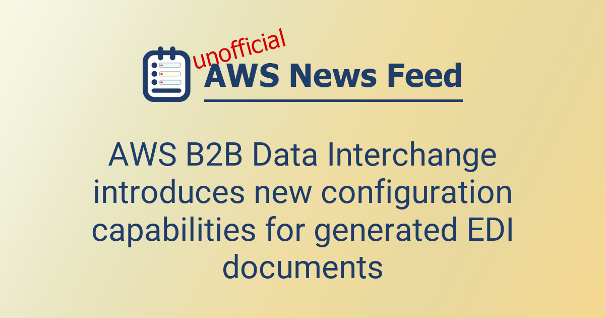 AWS B2B Data Interchange introduces new configuration capabilities for ...