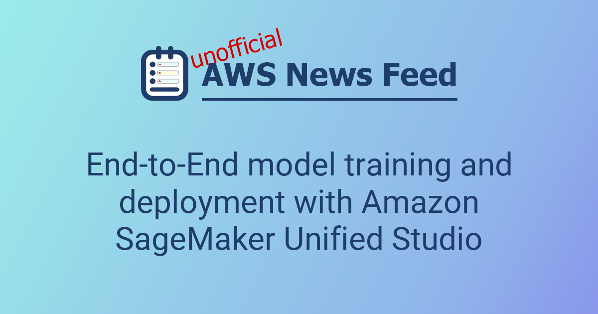 End-to-End model training and deployment with Amazon SageMaker Unified ...