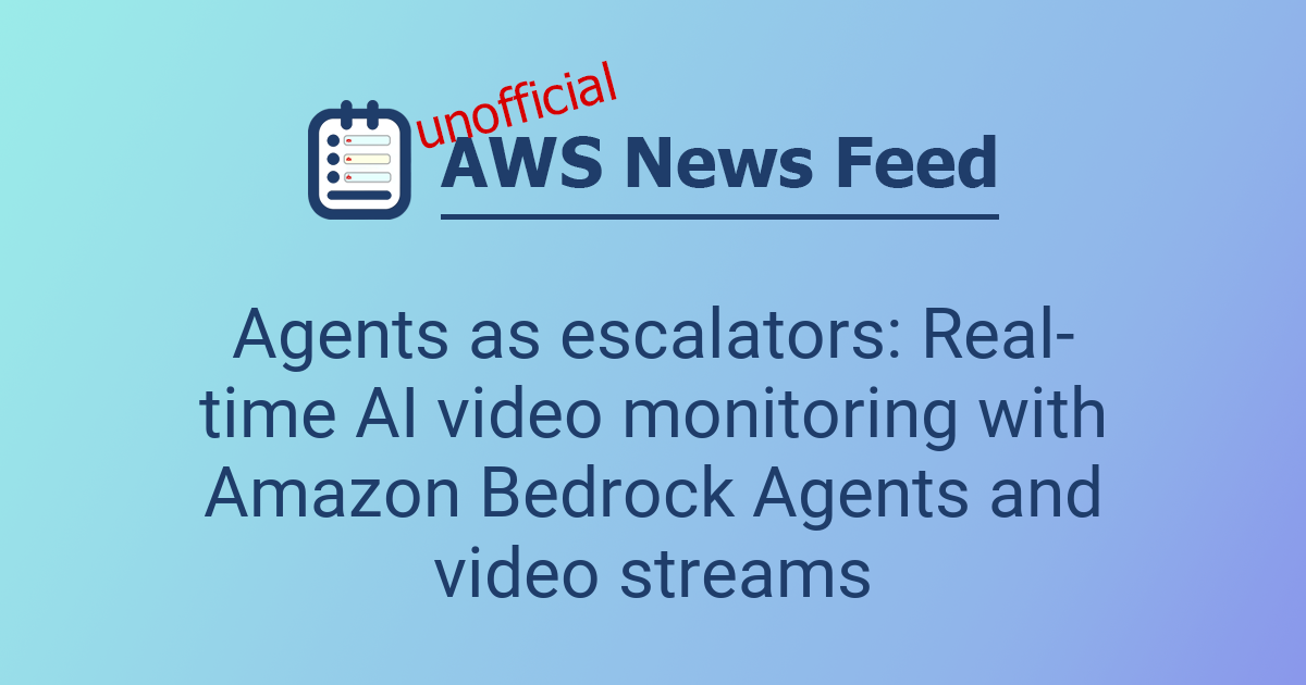 Agents as escalators: Real-time AI video monitoring with Amazon Bedrock ...