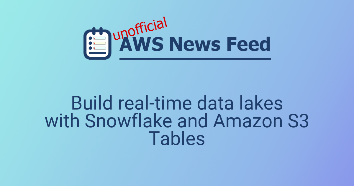 Build real-time data lakes with Snowflake and Amazon S3 Tables | The ...