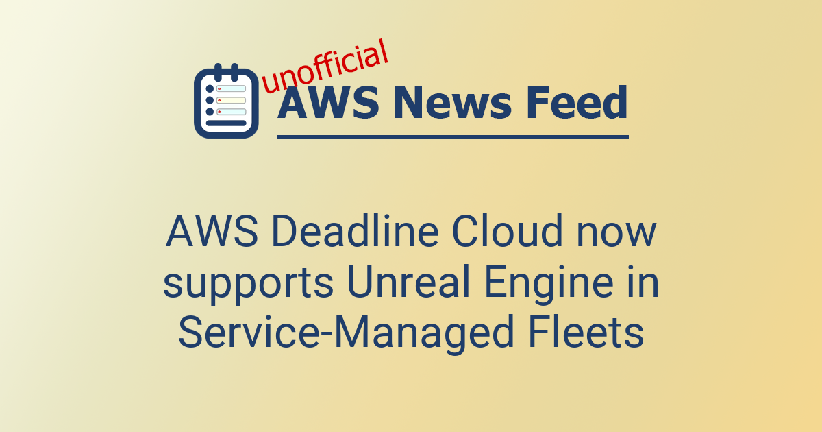 AWS Deadline Cloud now supports Unreal Engine in Service-Managed Fleets ...