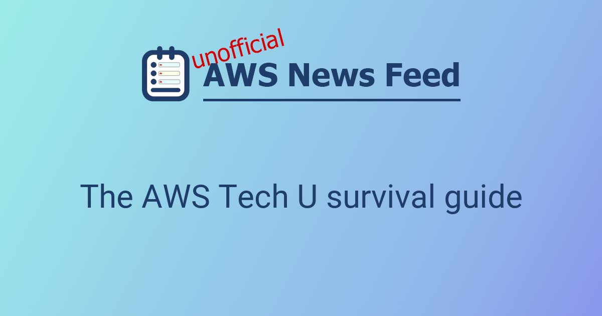 The AWS Tech U survival guide | The AWS News Feed