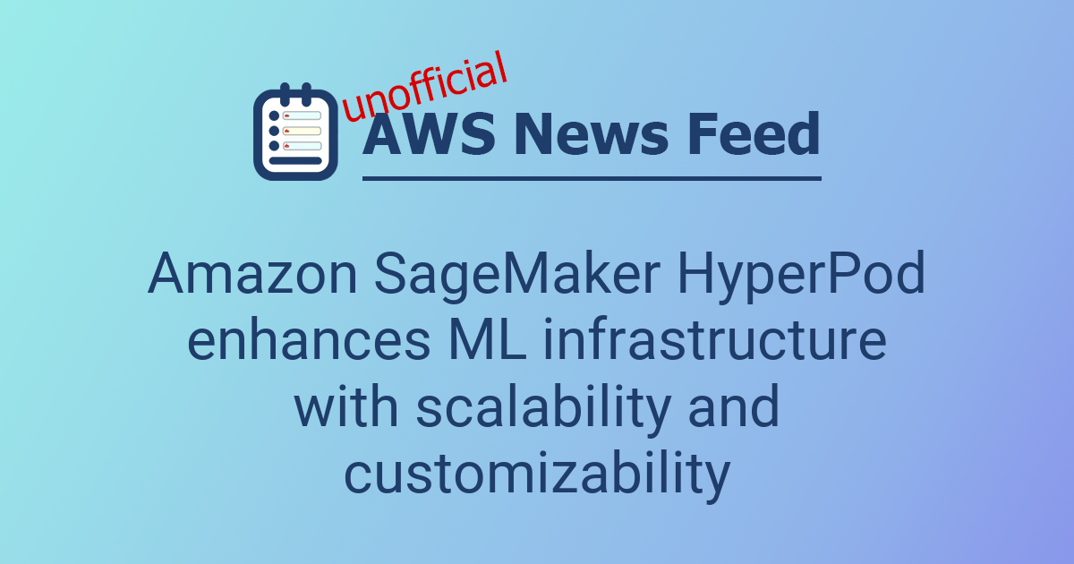 Amazon SageMaker HyperPod enhances ML infrastructure with scalability ...