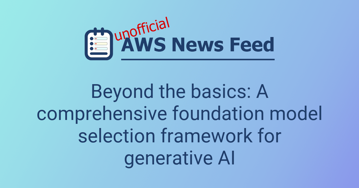 Beyond the basics: A comprehensive foundation model selection framework ...