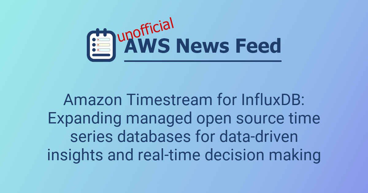 Amazon Timestream for InfluxDB: Expanding managed open source time ...