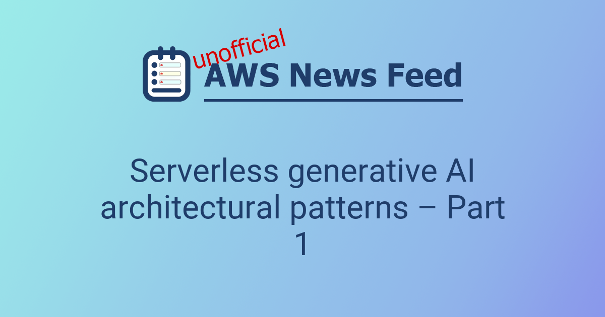 Serverless generative AI architectural patterns – Part 1 | The AWS News ...
