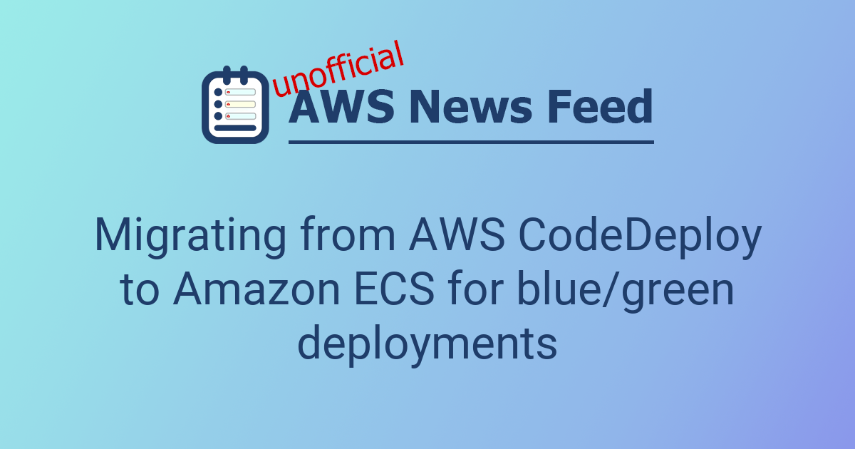 Migrating from AWS CodeDeploy to Amazon ECS for blue/green deployments ...