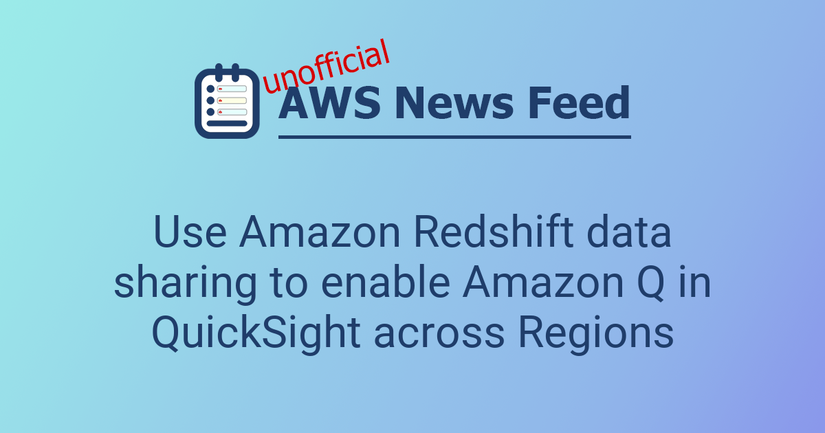 Use Amazon Redshift data sharing to enable Amazon Q in QuickSight ...