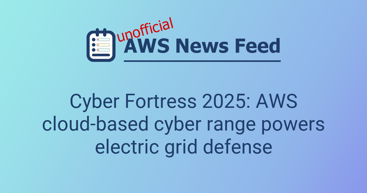 Cyber Fortress 2025: AWS cloud-based cyber range powers electric grid ...