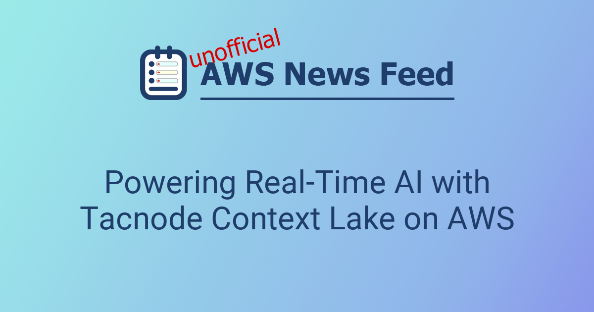 Tacnode Powering Real-Time AI with Tacnode Context Lake on AWS | The AWS News Feed