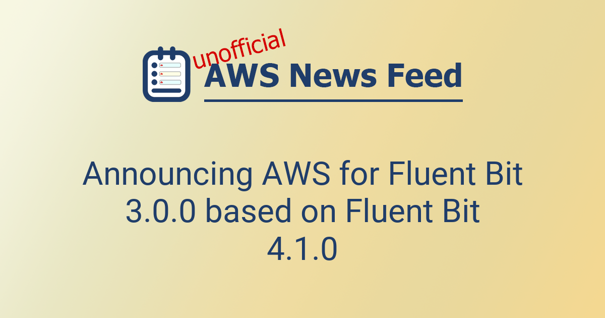 Announcing AWS for Fluent Bit 3.0.0 based on Fluent Bit 4.1.0 | The AWS ...
