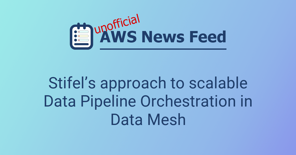 Stifel’s approach to scalable Data Pipeline Orchestration in Data Mesh ...
