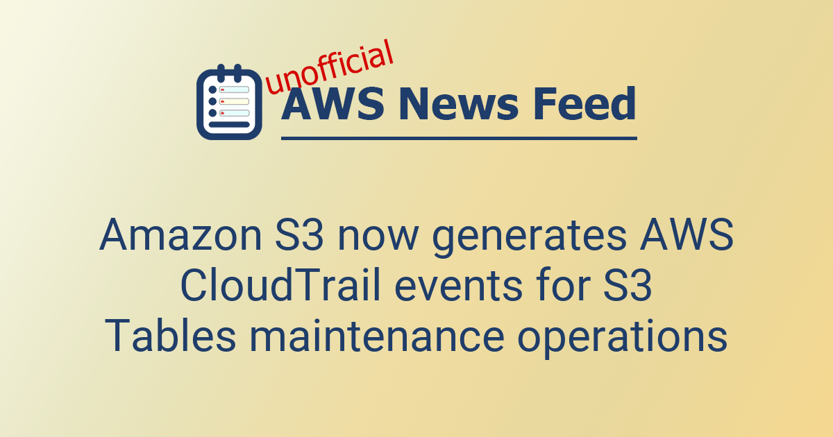 Amazon S3 now generates AWS CloudTrail events for S3 Tables maintenance ...
