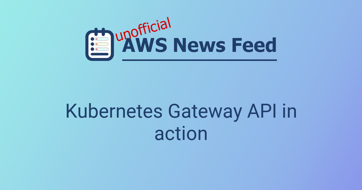 Kubernetes Gateway API in action | The AWS News Feed