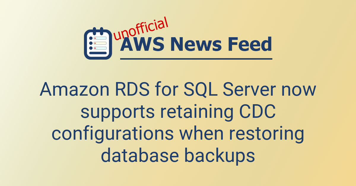 Amazon RDS for SQL Server now supports retaining CDC configurations ...