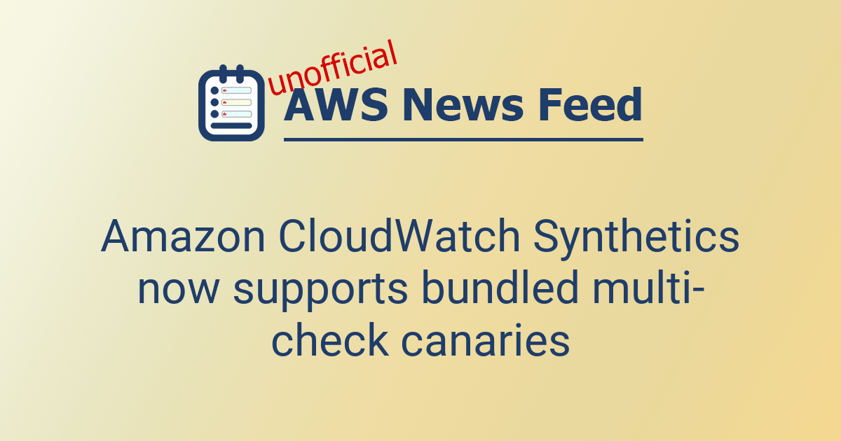 Amazon CloudWatch Synthetics now supports bundled multi-check canaries ...