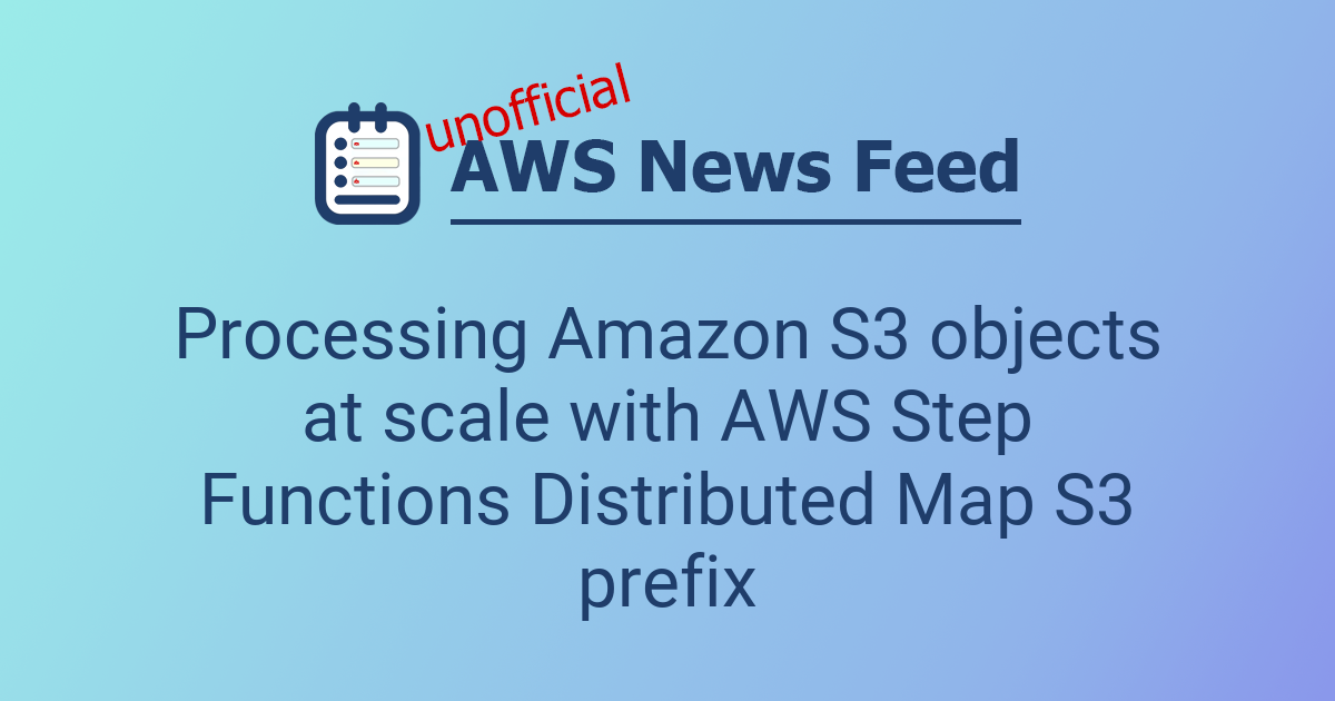 Processing Amazon S3 objects at scale with AWS Step Functions ...