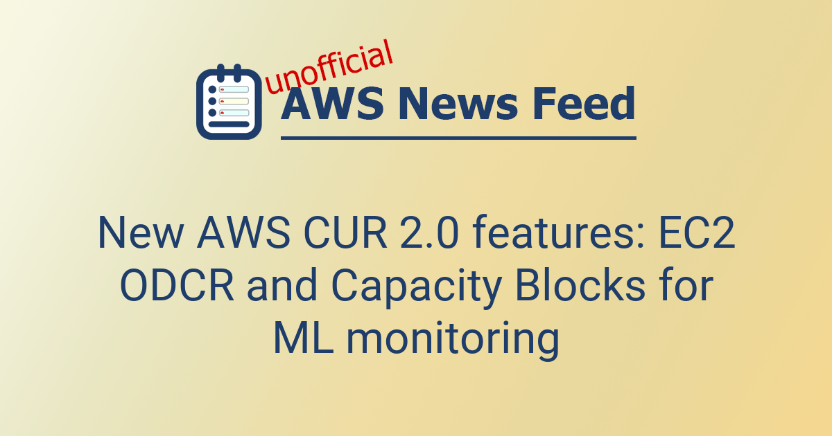 New AWS CUR 2.0 features: EC2 ODCR and Capacity Blocks for ML ...