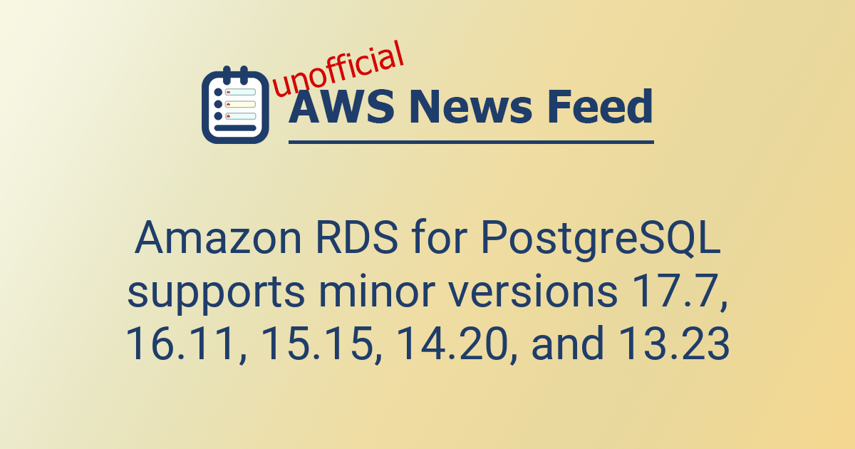 Amazon RDS for PostgreSQL supports minor versions 17.7, 16.11, 15.15 ...
