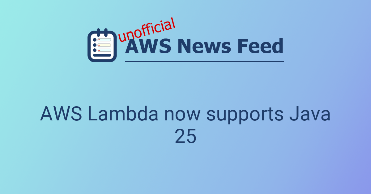 AWS Lambda now supports Java 25 | The AWS News Feed