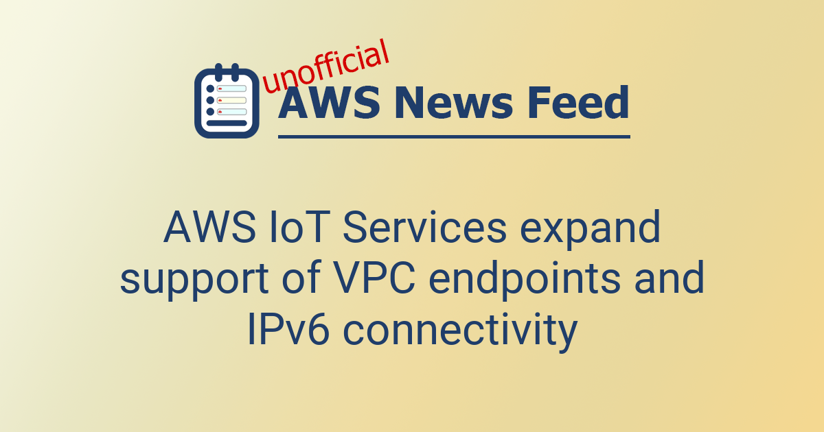 AWS IoT Services expand support of VPC endpoints and IPv6 connectivity ...