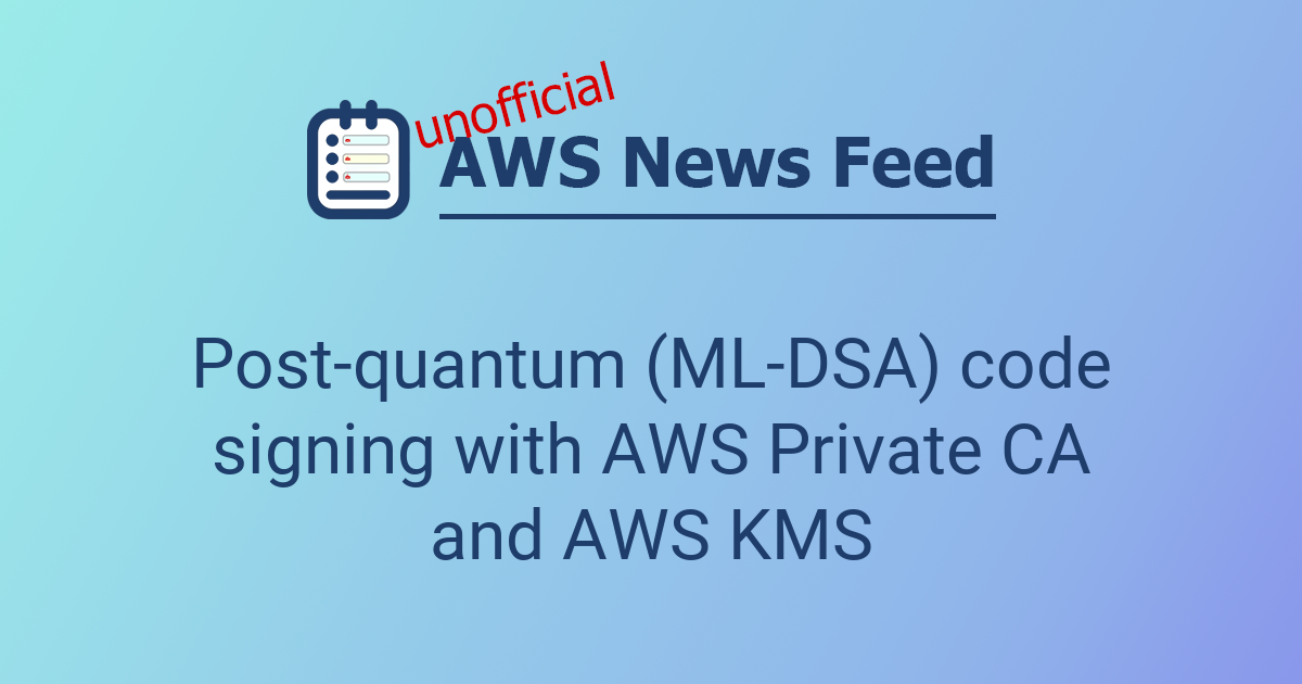 Post-quantum (ML-DSA) code signing with AWS Private CA and AWS KMS ...