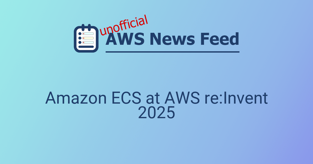 Amazon ECS at AWS re:Invent 2025 | The AWS News Feed