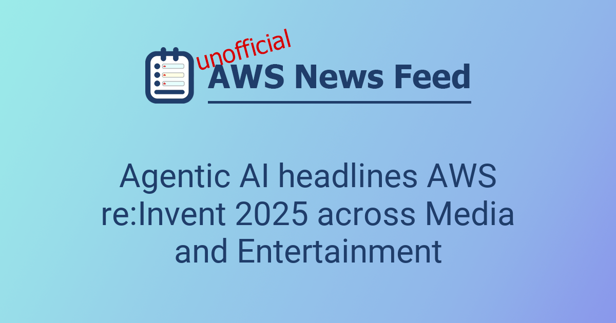 Agentic AI headlines AWS re:Invent 2025 across Media and Entertainment ...