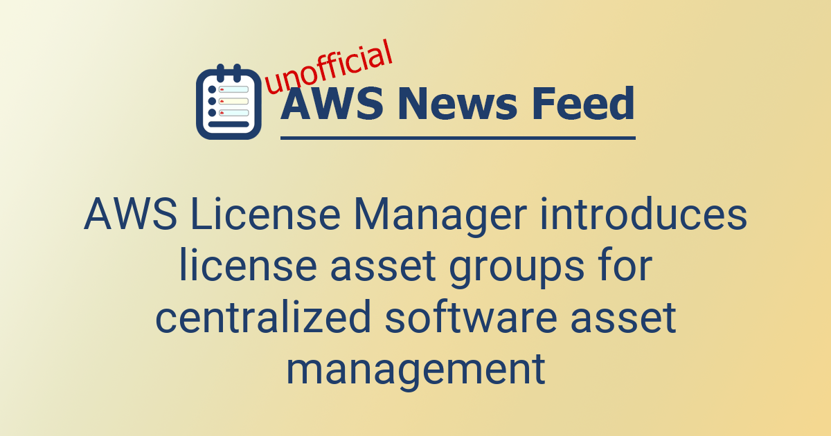 AWS License Manager introduces license asset groups for centralized ...