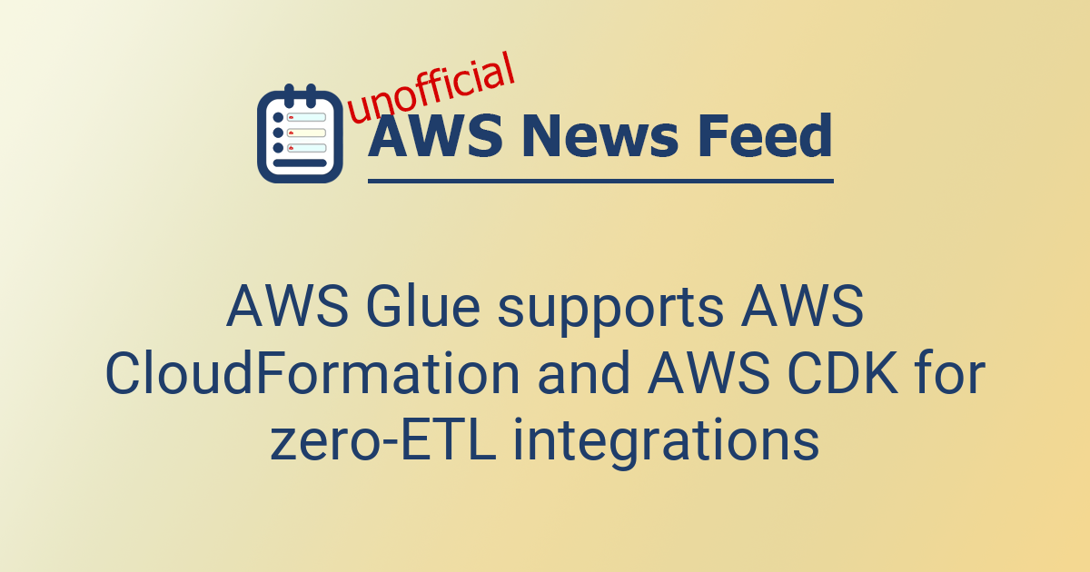 AWS Glue supports AWS CloudFormation and AWS CDK for zero-ETL ...