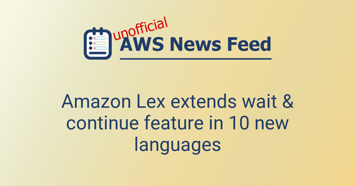 Lex Extension Features Amazon Lex extends wait & continue feature in 10 new languages | The ...