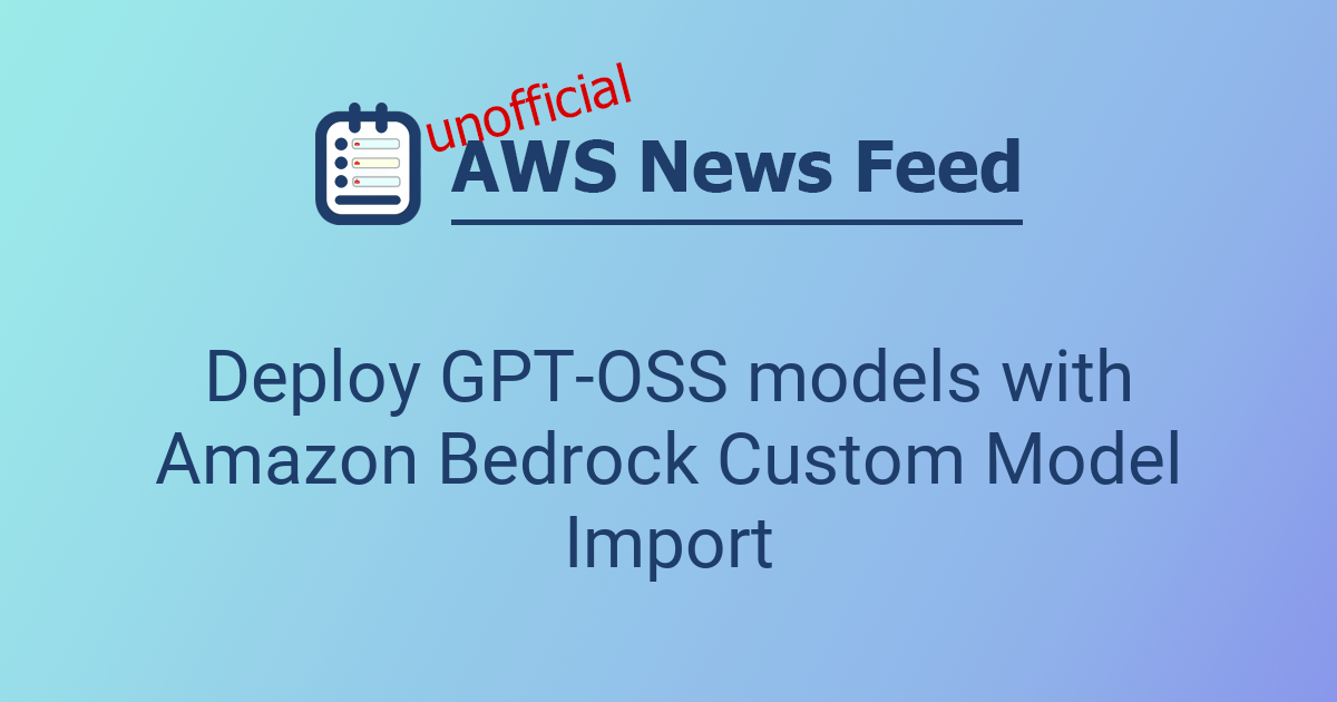 Deploy GPT-OSS models with Amazon Bedrock Custom Model Import | The AWS ...