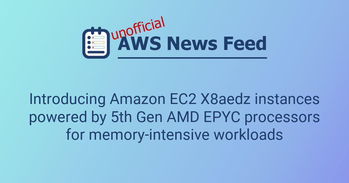 Introducing Amazon EC2 X8aedz instances powered by 5th Gen AMD EPYC ...