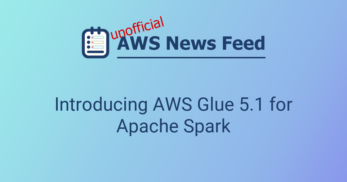 Introducing AWS Glue 5.1 for Apache Spark
