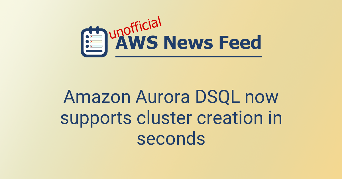 Amazon Aurora DSQL now supports cluster creation in seconds