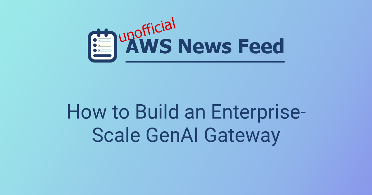 How to Build an Enterprise-Scale GenAI Gateway | The AWS News Feed